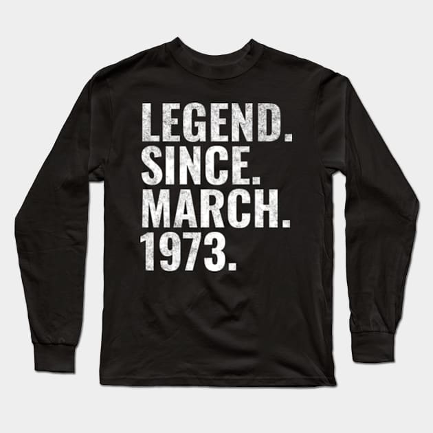 Legend since March 1973 Birthday Shirt Happy Birthday Shirts Long Sleeve T-Shirt by TeeLogic